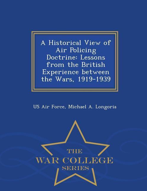 A Historical View of Air Policing Doctrine: Lessons from the British Experience Between the Wars, 1919-1939 - War College Series