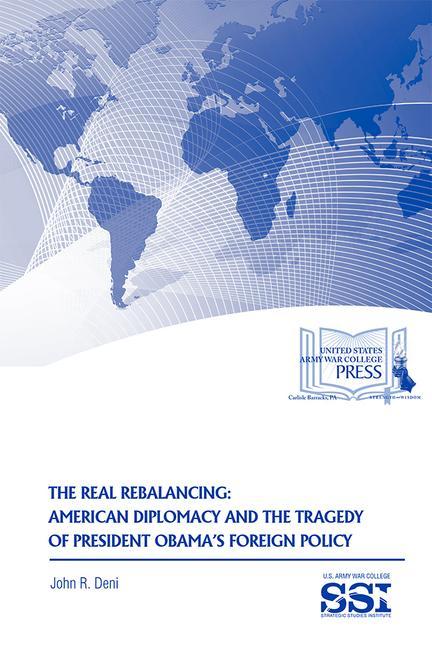 The Real Rebalancing: American Diplomacy and the Tragedy of President Obama's Foreign Policy