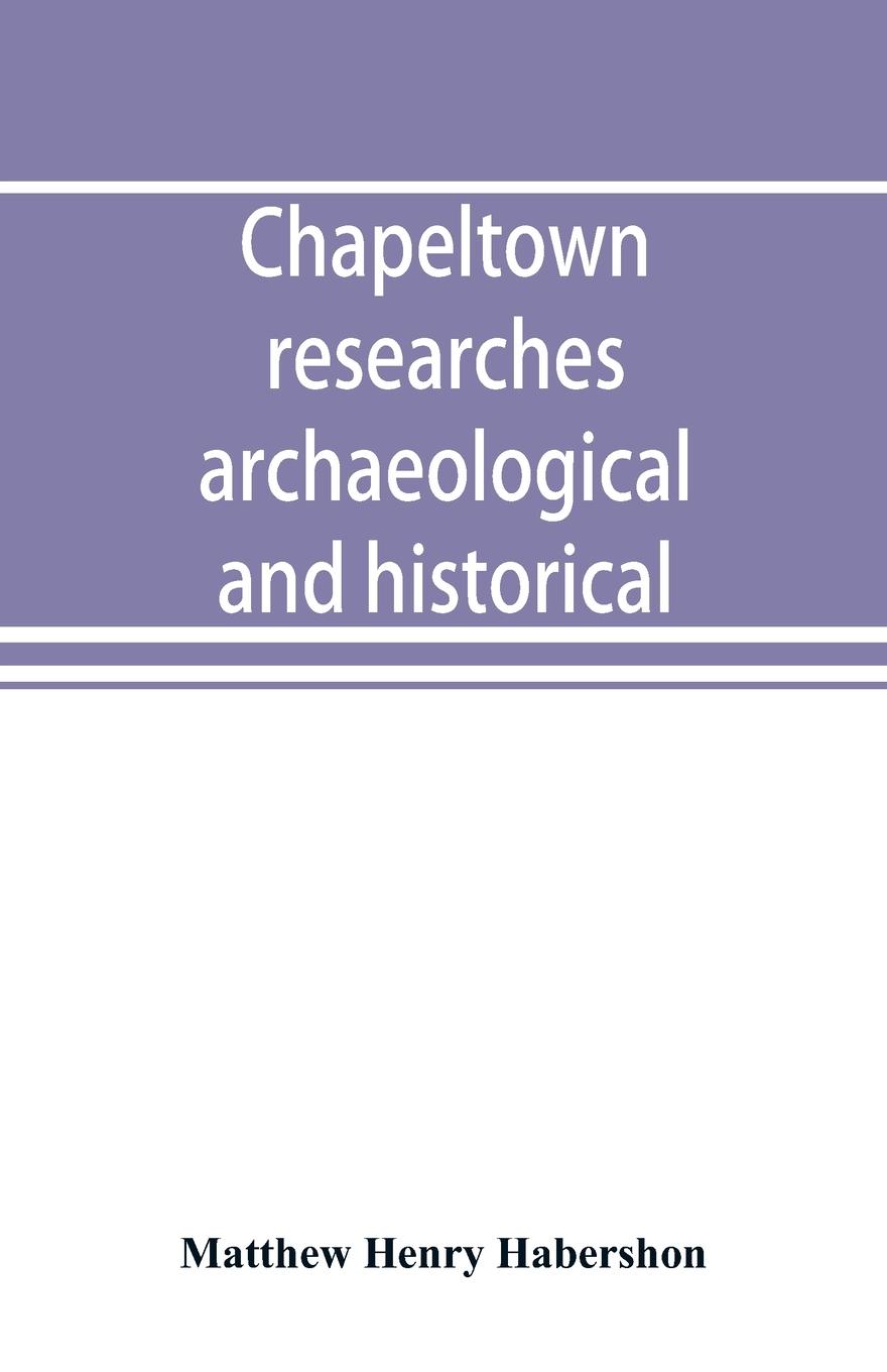 Chapeltown researches, archaeological and historical; including old-time memories of Thorncliffe, its ironworks and collieries, and their antecedents