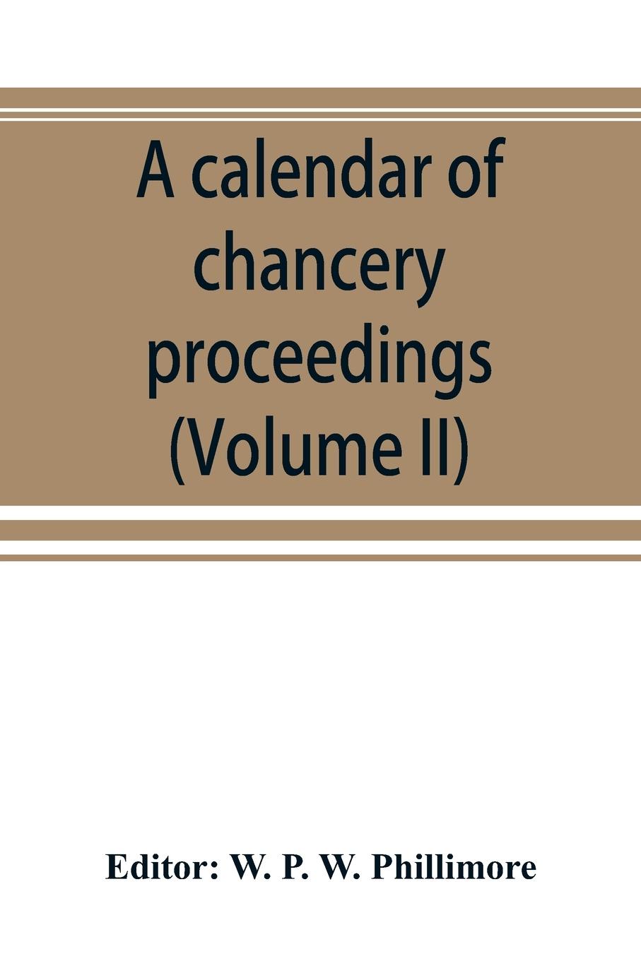 A calendar of chancery proceedings. Bills and answers filed in the reign of King Charles the First (Volume II)