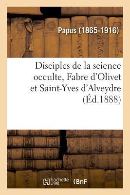 Disciples de la Science Occulte, Fabre d'Olivet Et Saint-Yves d'Alveydre