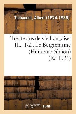 Trente ANS de Vie Française. III.. 1-2., Le Bergsonisme (Huitième Édition)