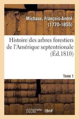 Histoire Des Arbres Forestiers de l'Amérique Septentrionale. Tome 1