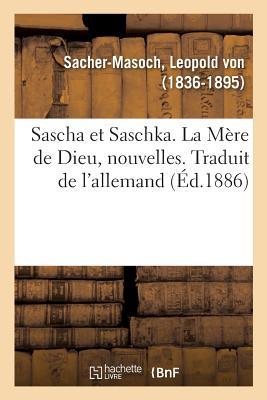 Sascha Et Saschka. La Mère de Dieu, Nouvelles. Traduit de l'Allemand