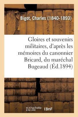 Gloires Et Souvenirs Militaires, d'Après Les Mémoires Du Canonnier Bricard, Du Maréchal Bugeaud