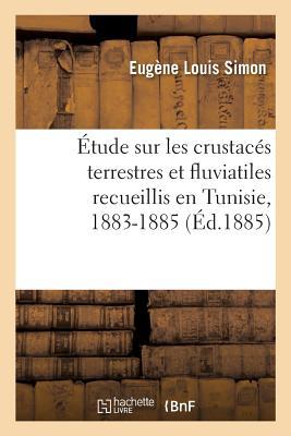 Étude Sur Les Crustacés Terrestres Et Fluviatiles Recueillis En Tunisie, 1883-1885