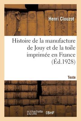 Histoire de la Manufacture de Jouy Et de la Toile Imprimée En France. Texte