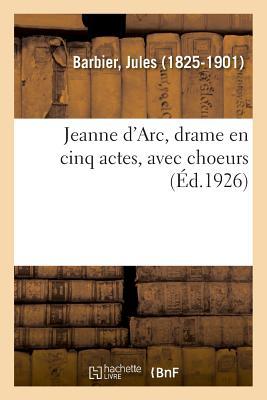 Jeanne d'Arc, Drame En Cinq Actes, Avec Choeurs