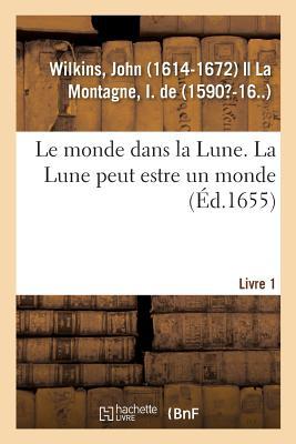 Le monde dans la Lune. La Lune peut estre un monde. Livre 1