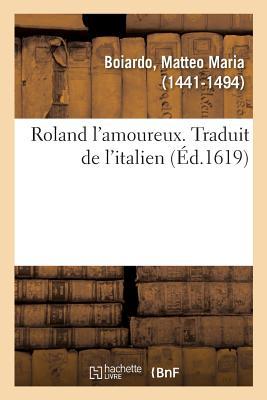 Roland l'Amoureux. Traduit de l'Italien