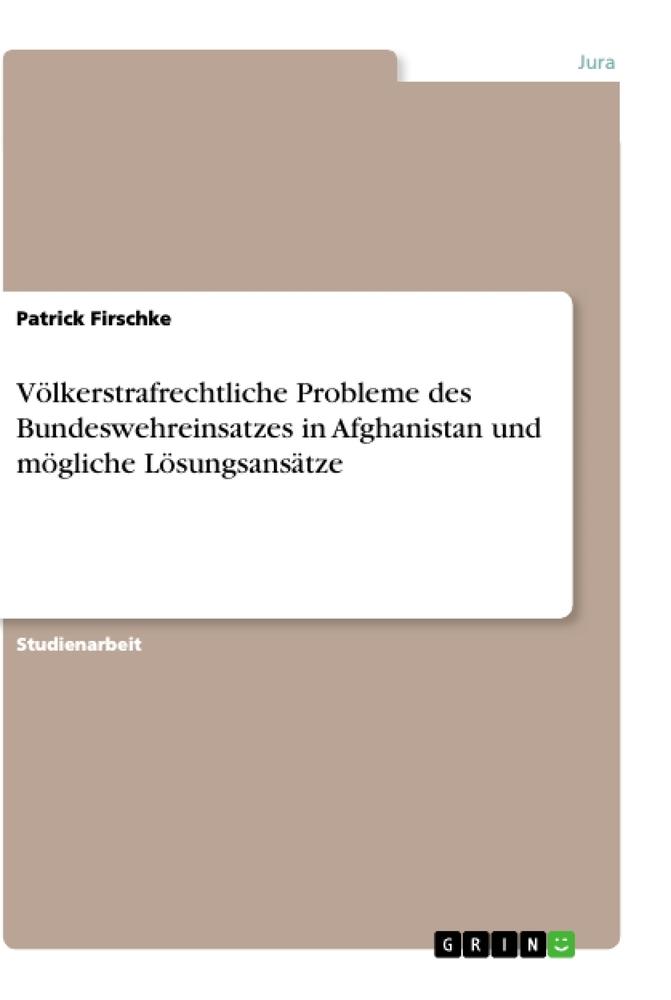 Völkerstrafrechtliche Probleme des Bundeswehreinsatzes in Afghanistan und mögliche Lösungsansätze