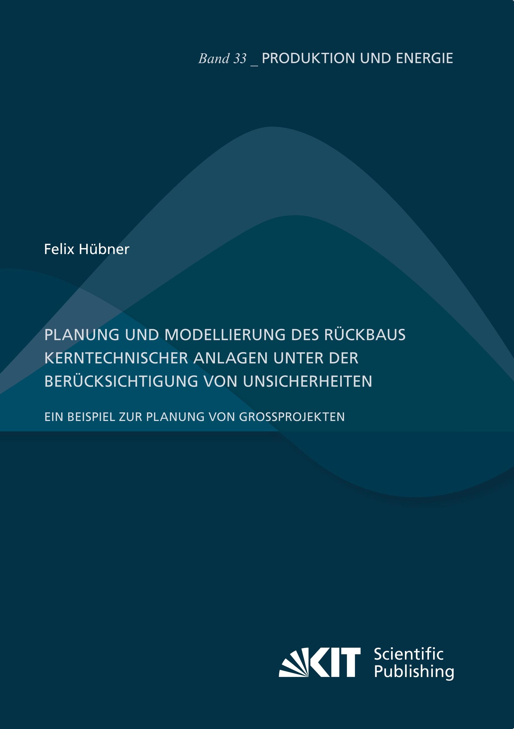 Planung und Modellierung des Rückbaus kerntechnischer Anlagen unter der Berücksichtigung von Unsicherheiten ¿ Ein Beispiel zur Planung von Großprojekten