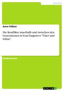 Die Konflikte innerhalb und zwischen den Generationen in Ivan Turgenevs "Väter und Söhne"