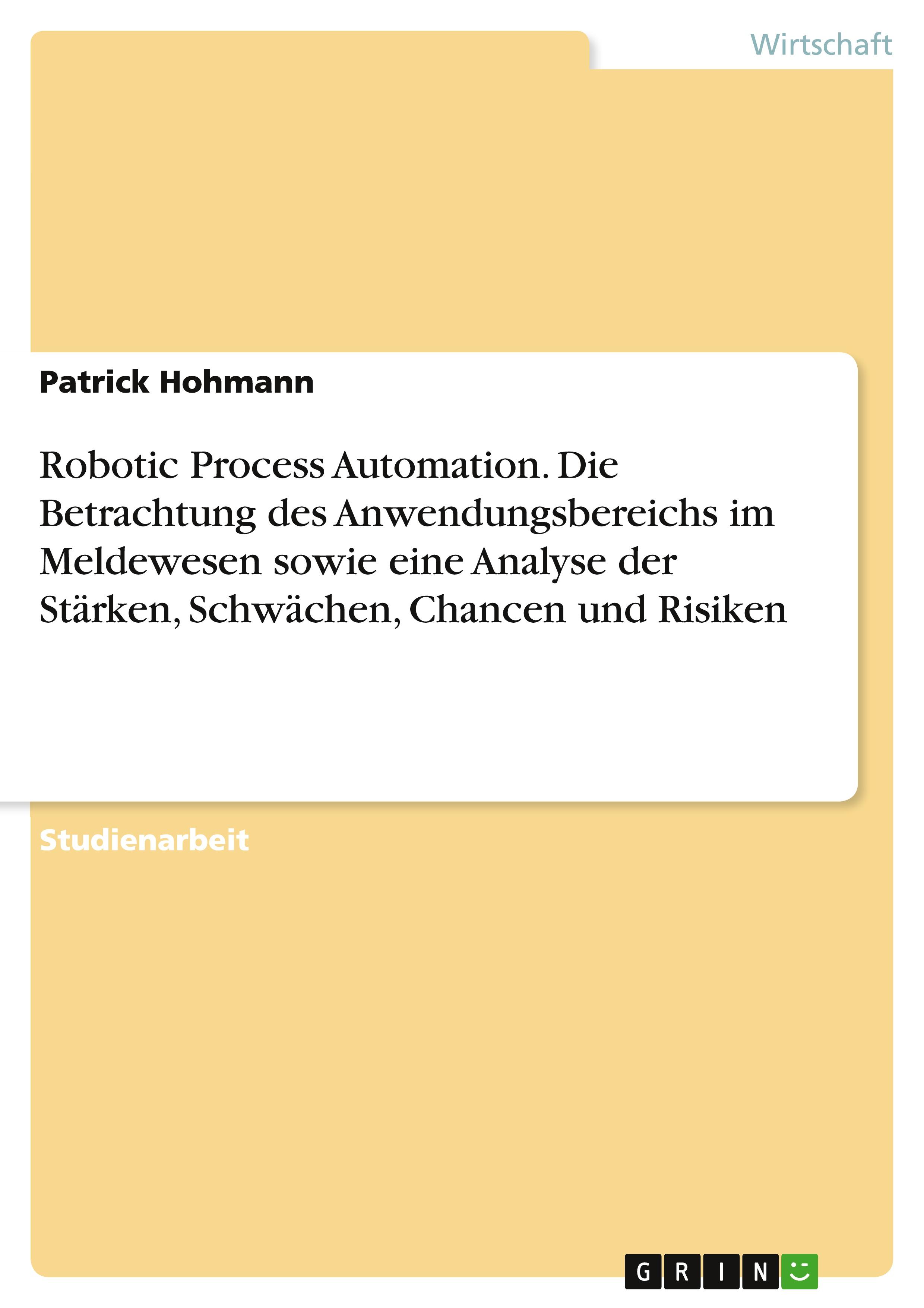 Robotic Process Automation. Die Betrachtung des Anwendungsbereichs im Meldewesen sowie eine Analyse der Stärken, Schwächen, Chancen und Risiken