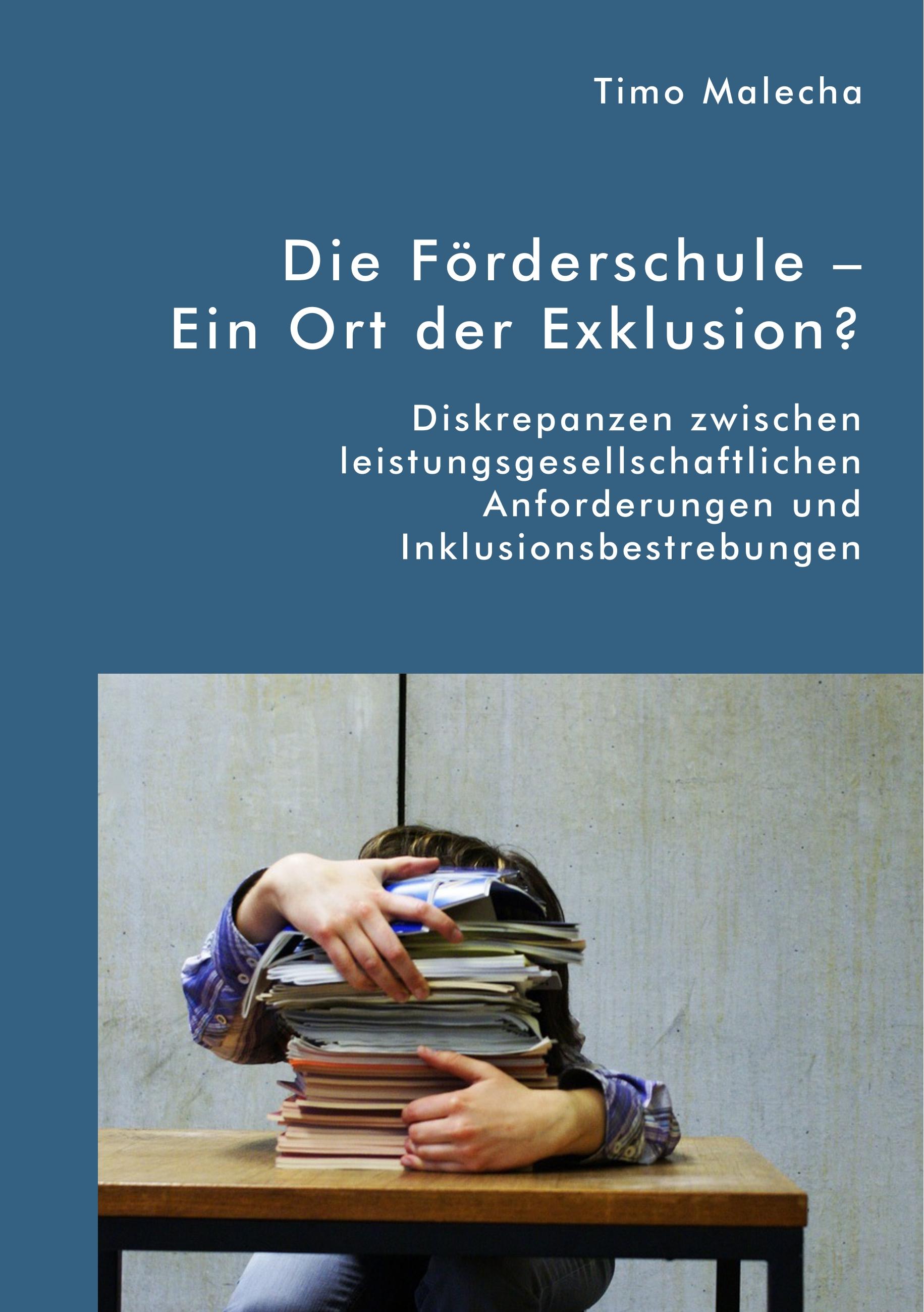 Die Förderschule ¿ Ein Ort der Exklusion? Diskrepanzen zwischen leistungsgesellschaftlichen Anforderungen und Inklusionsbestrebungen