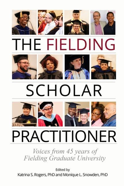 The Fielding Scholar Practitioner: Voices from 45 years of Fielding Graduate University