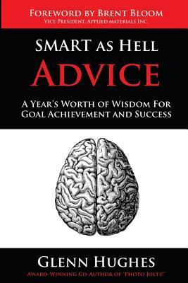 SMART as Hell Advice: A Year's Worth of Wisdom For Goal Achievement and Success