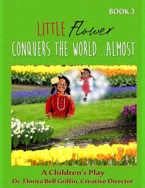 Little Flower Conquers The World...Almost: A Children's Play