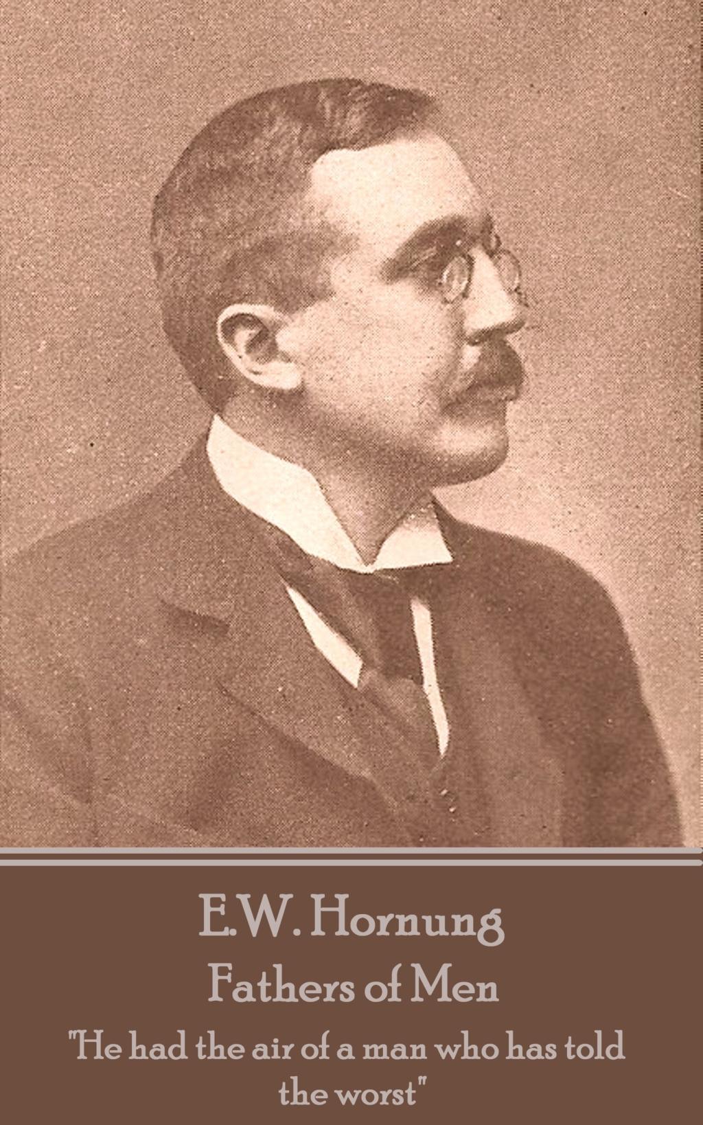 E.W. Hornung - Fathers of Men: "He had the air of a man who has told the worst"