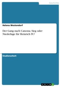 Der Gang nach Canossa. Sieg oder Niederlage für Heinrich IV.?