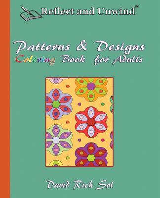 Reflect and Unwind Patterns & Designs Coloring Book for Adults: Adult Coloring Book with 30 Beautiful Full-Page Patterns and Detailed Designs to Relax