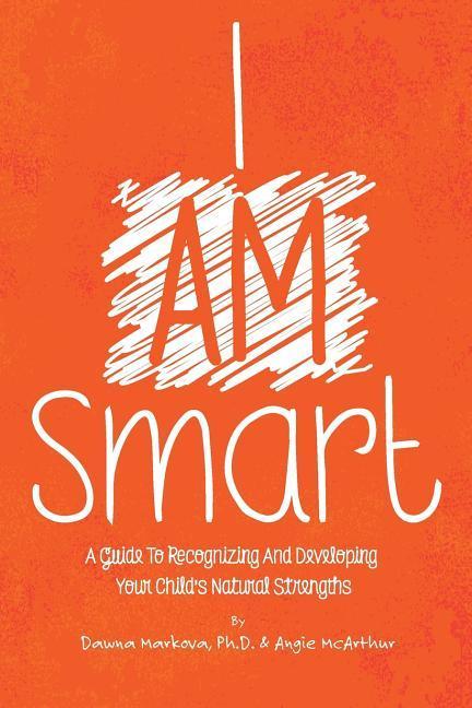 I Am Smart: A Guide To Recognizing And Developing Your Child's Natural Strengths