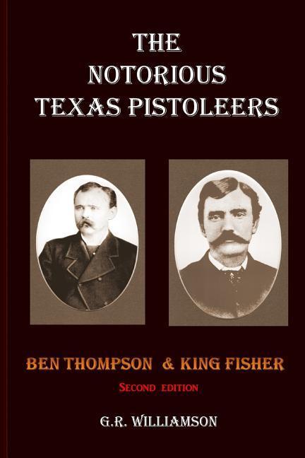 The Notorious Texas Pistoleers - Ben Thompson & King Fisher