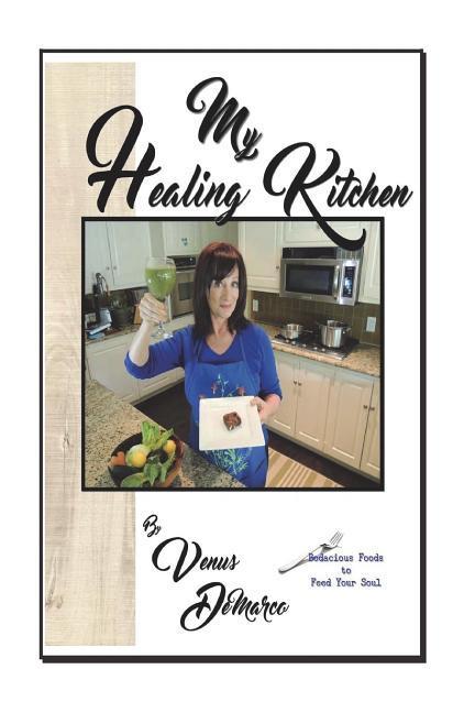 My Healing Kitchen.: Bodacious Foods to Feed Your Soul