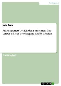 Prüfungsangst bei Kindern erkennen. Wie Lehrer bei der Bewältigung helfen können