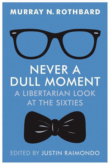 Never a Dull Moment: A Libertarian Look at the Sixties