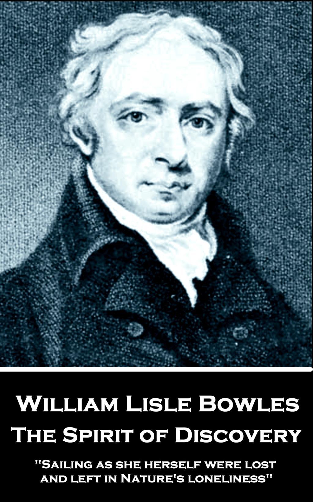 William Lisle Bowles - The Spirit of Discovery: "Sailing as she herself were lost, and left in Nature's loneliness"