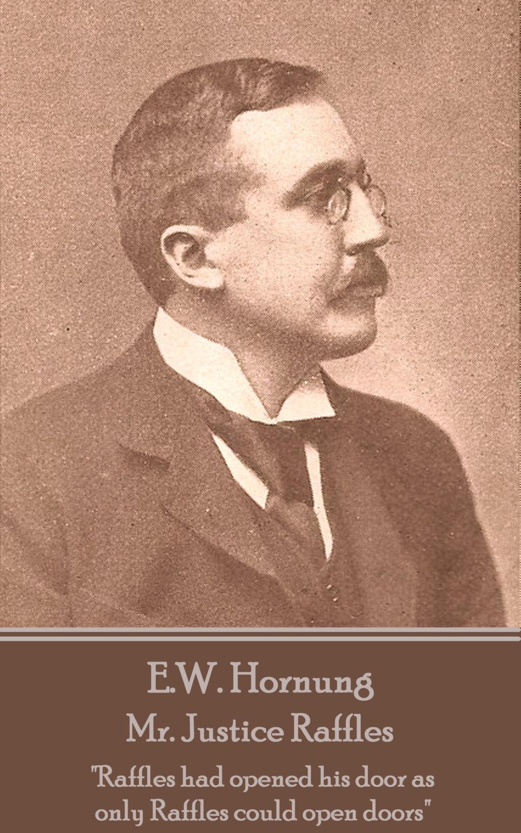 E.W. Hornung - Mr. Justice Raffles: "Raffles had opened his door as only Raffles could open doors"