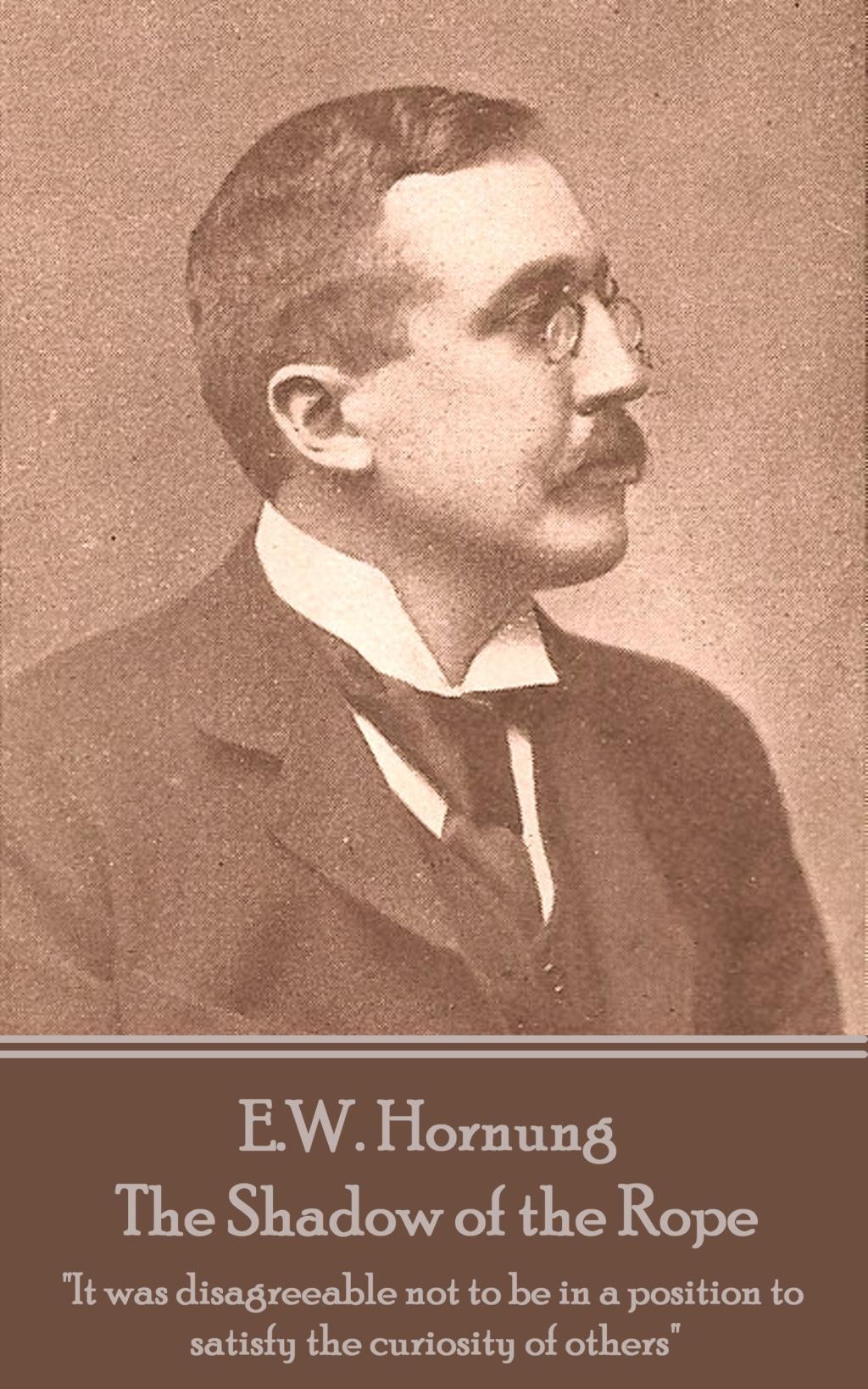 E.W. Hornung - The Shadow of the Rope: "It was disagreeable not to be in a position to satisfy the curiosity of others"