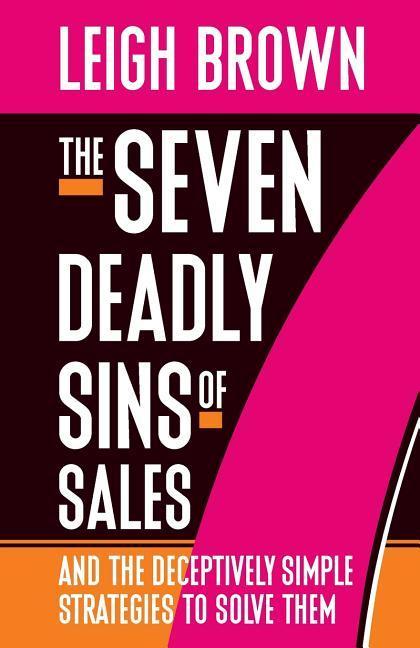 The Seven Deadly Sins of Sales: and the Deceptively Simple Strategies to Solve Them