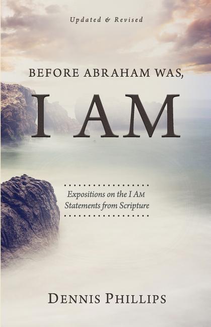 Before Abraham Was, I AM: Expositions on the I AM Statements from Scripture