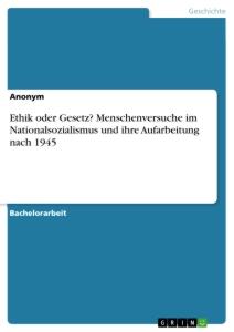 Ethik oder Gesetz? Menschenversuche im Nationalsozialismus und ihre Aufarbeitung nach 1945