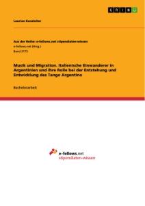 Musik und Migration. Italienische Einwanderer in Argentinien und ihre Rolle bei der Entstehung und Entwicklung des Tango Argentino