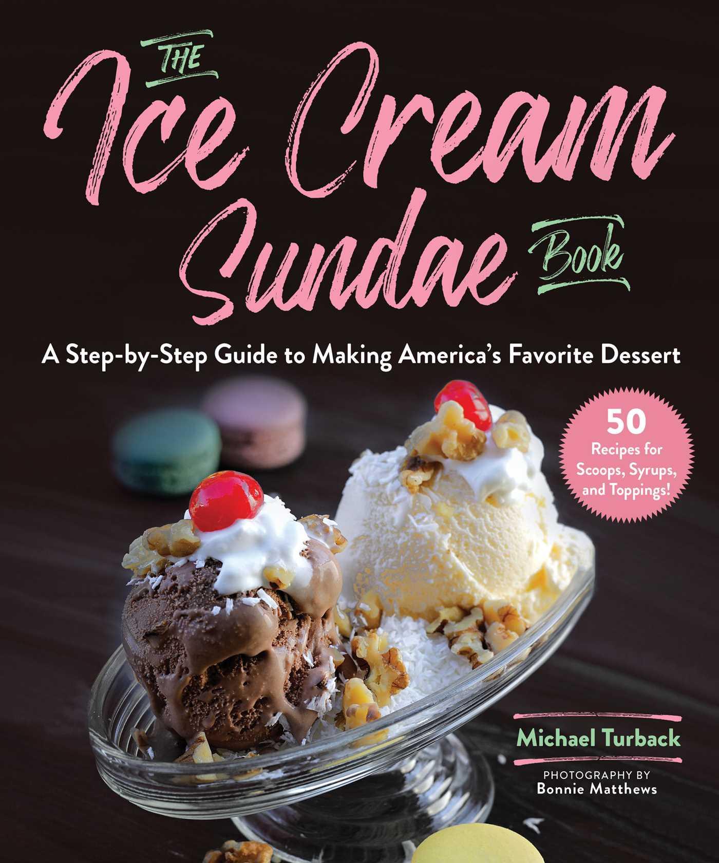 The Ice Cream Sundae Book: A Step-By-Step Guide to Making America's Favorite Dessert