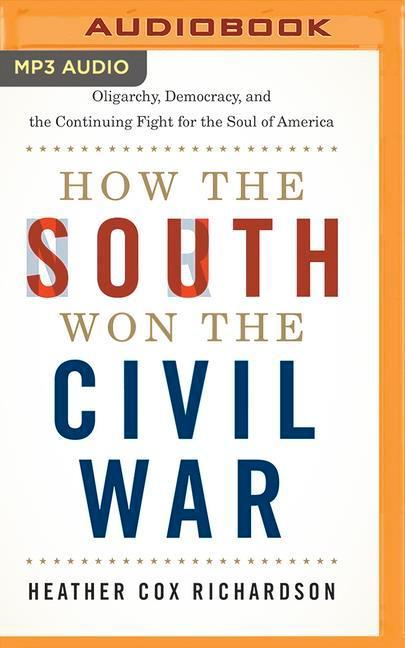 How the South Won the Civil War: Oligarchy, Democracy, and the Continuing Fight for the Soul of America