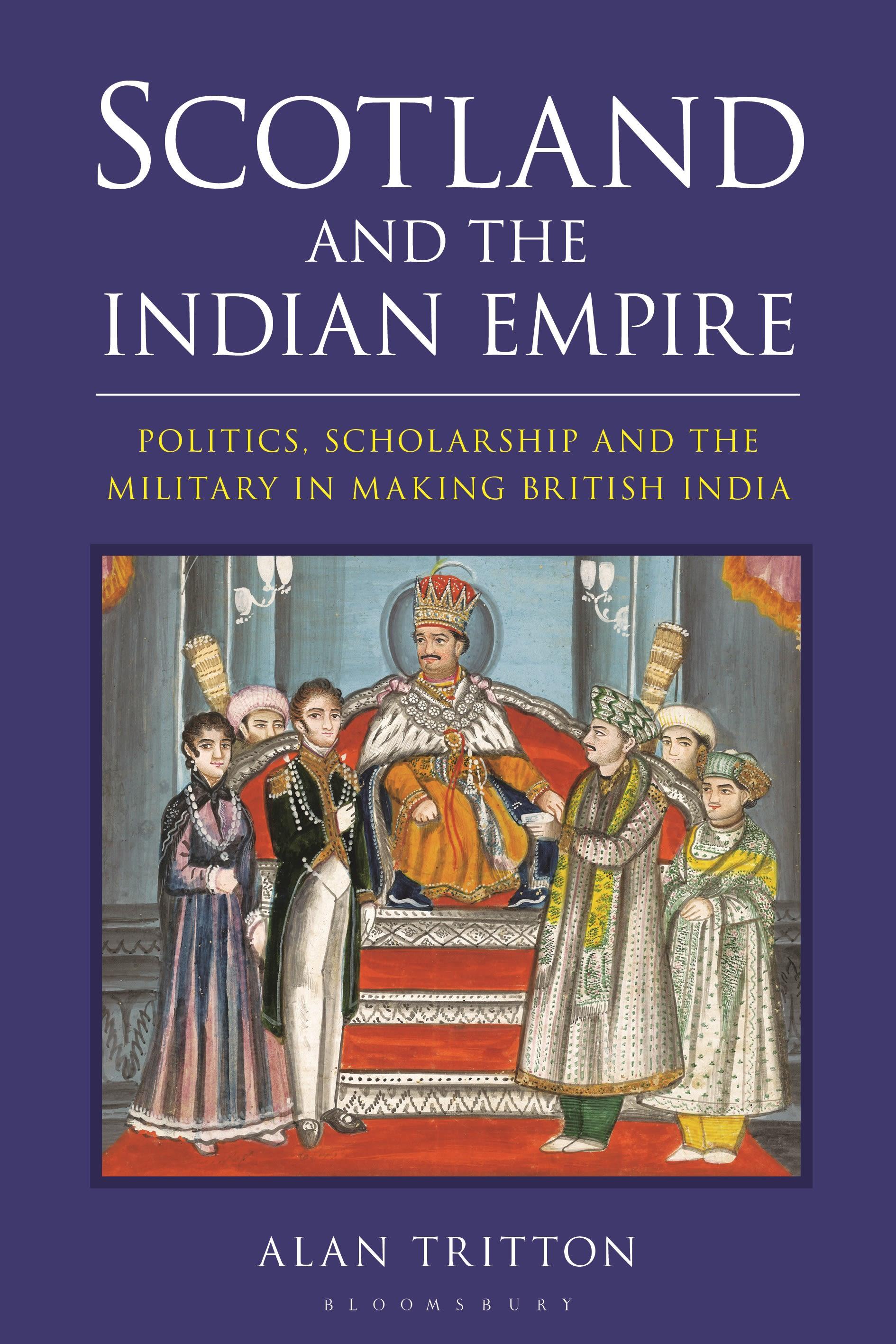 Scotland and the Indian Empire: Politics, Scholarship and the Military in Making British India