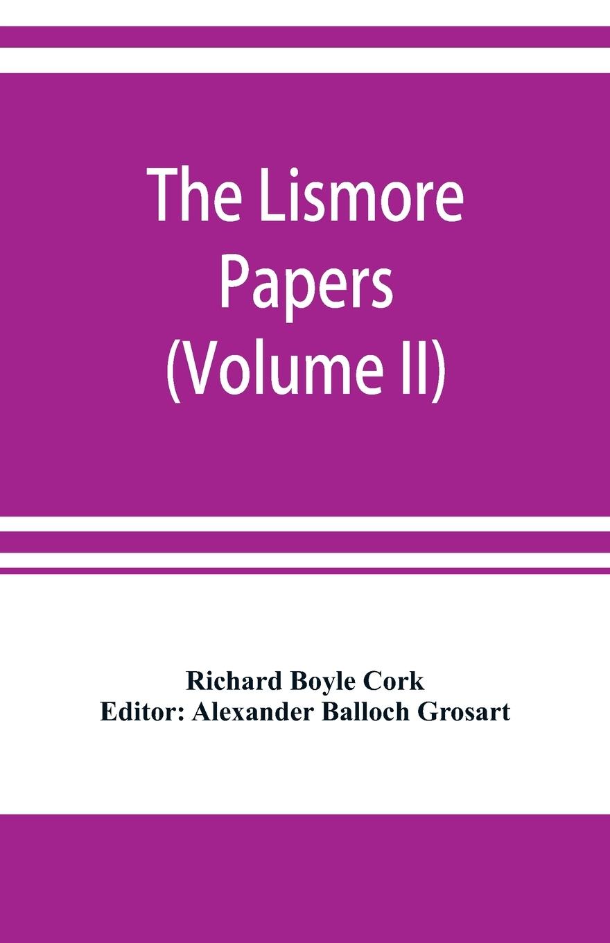 The Lismore papers, Autobiographical notes, remembrances and diaries of Sir Richard Boyle, first and 'great' Earl of Cork (Volume II)