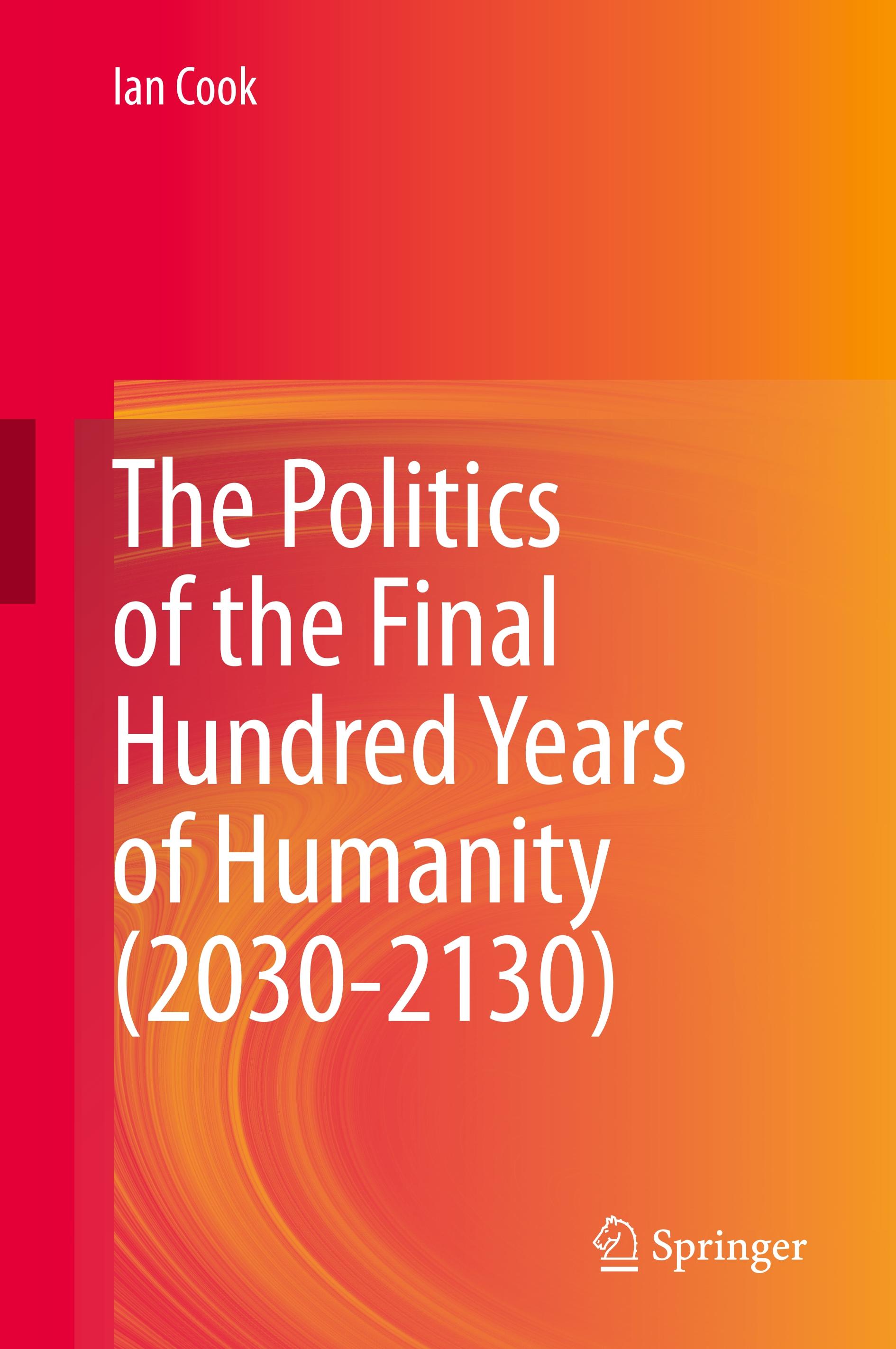 The Politics of the Final Hundred Years of Humanity (2030-2130)