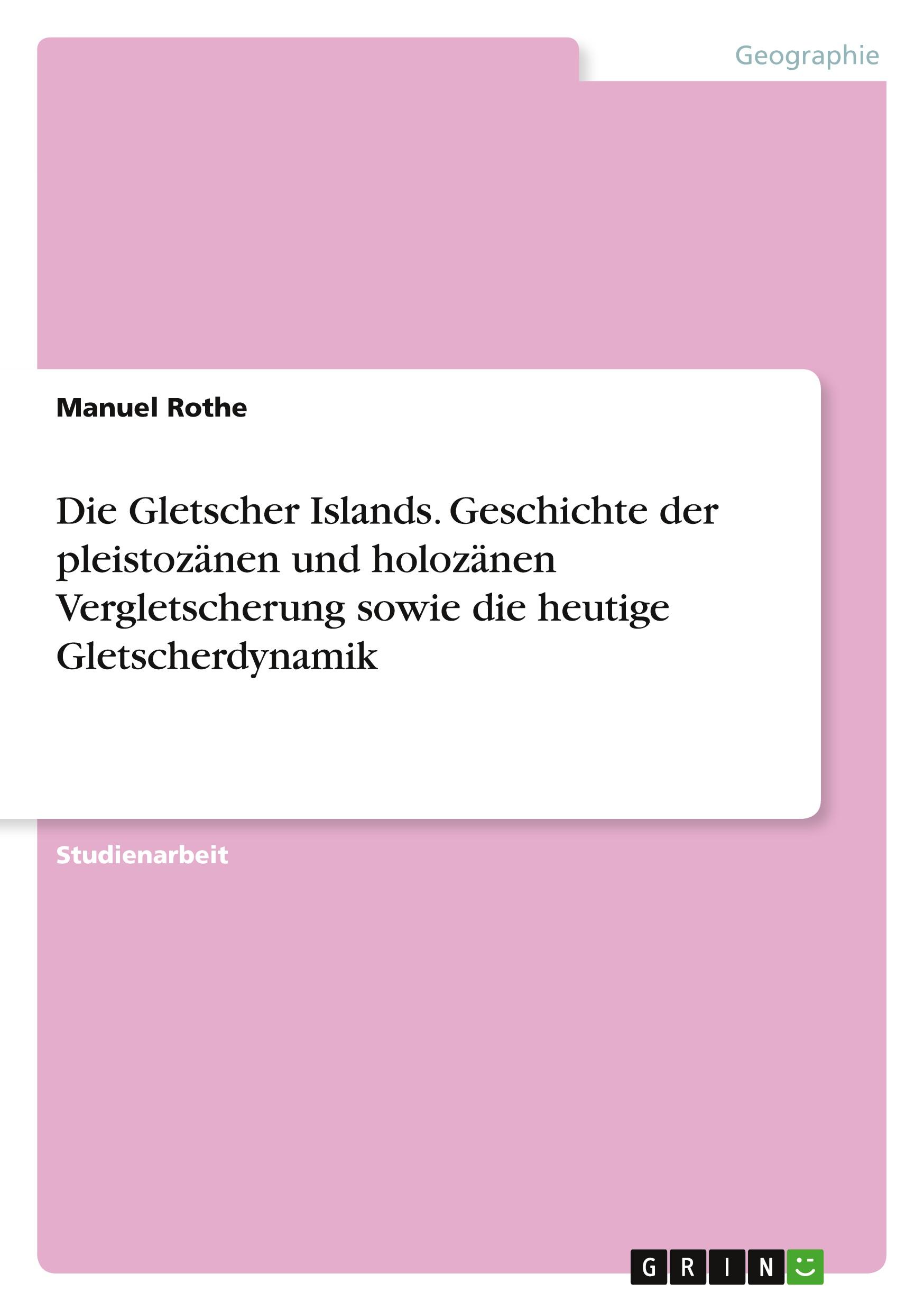 Die Gletscher Islands. Geschichte der pleistozänen und holozänen Vergletscherung sowie die heutige Gletscherdynamik