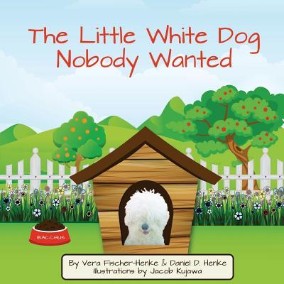 The Little White Dog Nobody Wanted: True Story of Pet Rescue