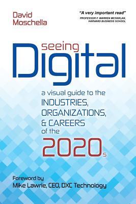 Seeing Digital: A Visual Guide to the Industries, Organizations, and Careers of the 2020s