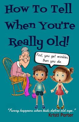 How to Tell When You're Really Old!: Funny Happens When Kids Define Old Age