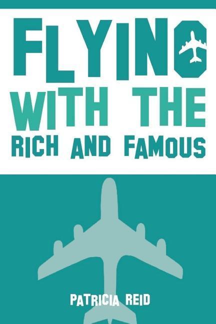 Flying with the Rich and Famous: True Stories from the Flight Attendant who flew with them