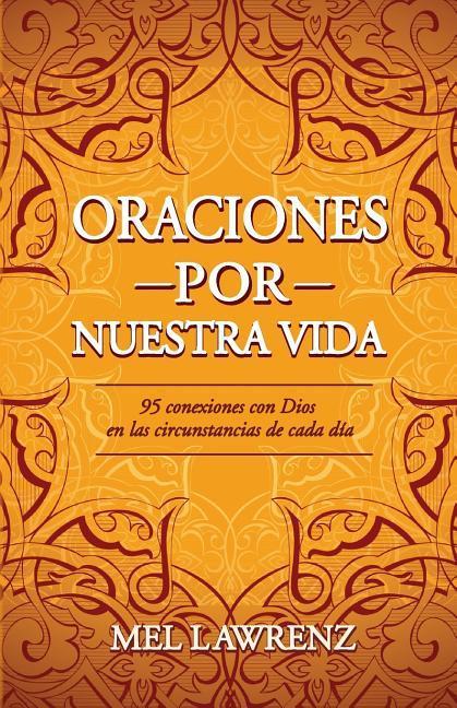 Oraciones por nuestra vida: 95 conexiones con Dios en las circunstancias de cada día