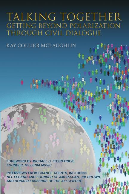 Talking Together: Getting Beyond Polarization Through Civil Dialogue: Getting Beyond Polarization Through Civil Dialogue