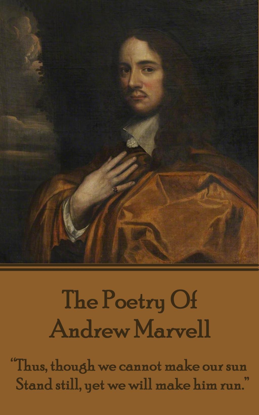 The Poetry Of Andrew Marvell: "Thus, though we cannot make our sun, Stand still, yet we will make him run."